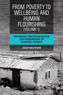 From Poverty to Well-Being and Human Flourishing (Volume 1) : Integrated Conceptualisation and Measurement of Economic Poverty