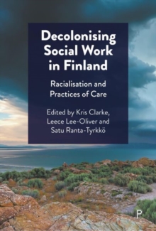 Decolonising Social Work in Finland : Racialisation and Practices of Care