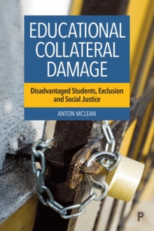 Educational Collateral Damage : Disadvantaged Students, Exclusion and Social Justice