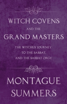 Witch Covens and the Grand Masters - The Witches' Journey to the Sabbat, and the Sabbat Orgy (Fantasy and Horror Classics)