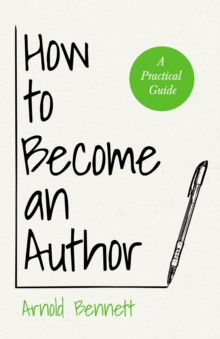 How to Become an Author : A Practical Guide - With an Essay from Arnold Bennett By F. J. Harvey Darton