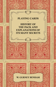 Playing Cards : History of the Pack and Explanations of Its Many Secrets