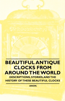 Beautiful Antique Clocks from Around the World - Descriptions, Stories, and the History of These Beautiful Clocks