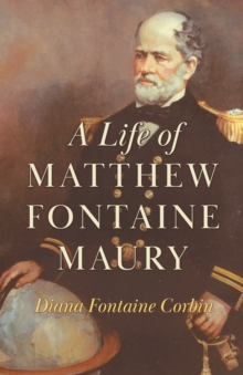 A Life of Matthew Fontaine Maury : The Father of Modern Oceanography