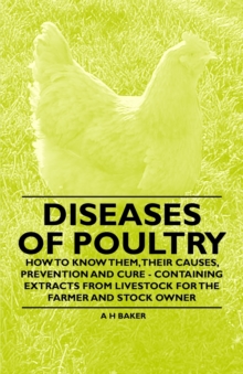 Diseases of Poultry - How to Know Them, Their Causes, Prevention and Cure - Containing Extracts from Livestock for the Farmer and Stock Owner