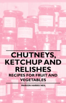 Chutneys, Ketchup and Relishes - Recipes for Fruit and Vegetables