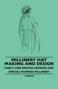 Millinery Hat Making and Design - Fancy and Draped Crowns and Special-Purpose Millinery