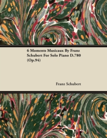 6 Moments Musicaux by Franz Schubert for Solo Piano D.780 (Op.94)