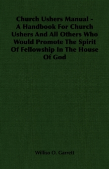 Church Ushers Manual - A Handbook for Church Ushers and All Others Who Would Promote the Spirit of Fellowship in the House of God