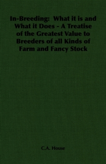 In-Breeding:  What it is and What it Does - A Treatise of the Greatest Value to Breeders of all Kinds of Farm and Fancy Stock