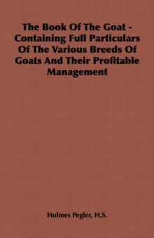 The Book of the Goat - Containing Full Particulars of the Various Breeds of Goats and Their Profitable Management