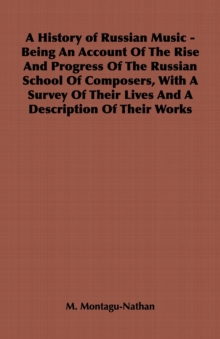 A History of Russian Music - Being An Account Of The Rise And Progress Of The Russian School Of Composers, With A Survey Of Their Lives And A Description Of Their Works