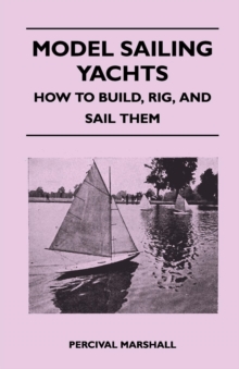 Model Sailing Yachts - How to Build, Rig, and Sail Them