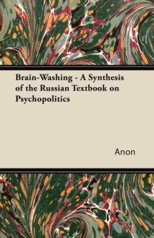 Brain-Washing - A Synthesis of the Russian Textbook on Psychopolitics