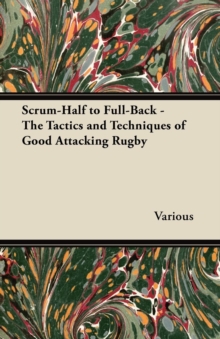 Scrum-Half to Full-Back - The Tactics and Techniques of Good Attacking Rugby