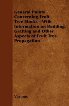 General Points Concerning Fruit Tree Stocks - With Information on Budding, Grafting and Other Aspects of Fruit Tree Propagation