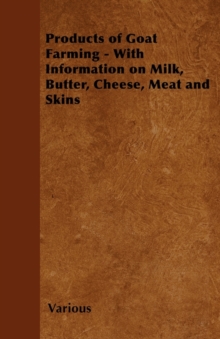 Products of Goat Farming - With Information on Milk, Butter, Cheese, Meat and Skins