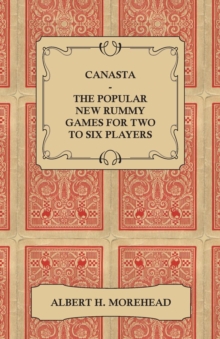 Canasta - The Popular New Rummy Games for Two to Six Players - How to Play, the Complete Official Rules and Full Instructions on How to Play Well and Win