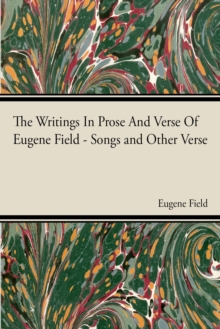 The Writings In Prose And Verse Of Eugene Field