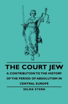 The Court Jew - A Contribution to the History of the Period of Absolutism in Central Europe