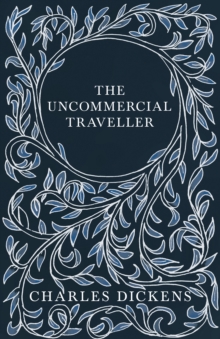 The Uncommercial Traveller : With Appreciations and Criticisms By G. K. Chesterton