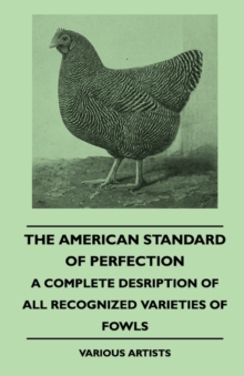 The American Standard of Perfection - A Complete Description of all Recognized Varieties of Fowls