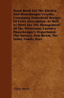 Hand-Book For The Kitchen And Housekeeper's Guide : Containing Household Recipes Of Every Description, As Well As Hints For The Management Of The Storeroom, Laundry, Housekeeper's Department, The Nurs