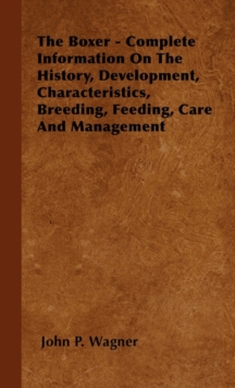 The Boxer - Complete Information On The History, Development, Characteristics, Breeding, Feeding, Care And Management