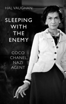 Sleeping With the Enemy: Coco Chanel, Nazi Agent