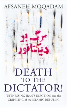 Death to the Dictator! : Witnessing Iran's election and the Crippling of the Islamic Republic