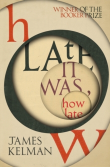 How Late It Was How Late : The classic BOOKER PRIZE winning novel