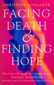 Facing Death And Finding Hope : A Guide to the Emotional and Spiritual Care of the Dying