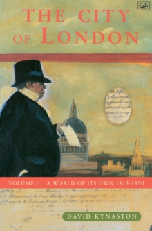 The City Of London Volume 1 : A World of its Own 1815-1890