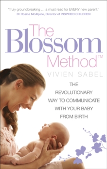 The Blossom Method : The Revolutionary Way to Communicate With Your Baby From Birth