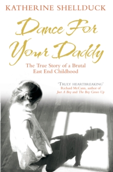 Dance for your Daddy : The True Story of a Brutal East End Childhood