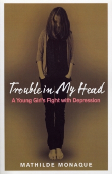 Trouble in My Head : A Young Girl's Fight with Depression