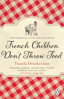 French Children Don't Throw Food : The hilarious NO. 1 SUNDAY TIMES BESTSELLER changing parents lives