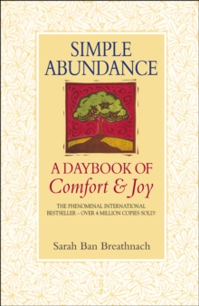 Simple Abundance : the uplifting and inspirational day by day guide to embracing simplicity from New York Times bestselling author Sarah Ban Breathnach