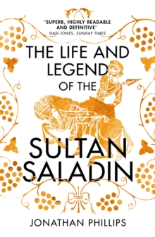 The Life and Legend of the Sultan Saladin