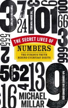 The Secret Lives of Numbers : The Curious Truth Behind Everyday Digits