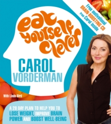 Eat Yourself Clever : A 28-Day Plan to Help you Lose Weight, Improve Brain Power and Boost Wellbeing