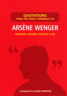 Quotations from the Public Comments of Arsene Wenger : Manager, Arsenal Football Club