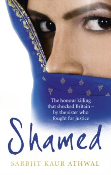 Shamed : The Honour Killing That Shocked Britain  by the Sister Who Fought for Justice