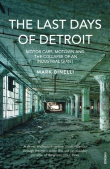 The Last Days of Detroit : Motor Cars, Motown and the Collapse of an Industrial Giant