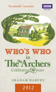 Who's Who in The Archers 2012 : An A-Z of Britain's Most Popular Radio Drama