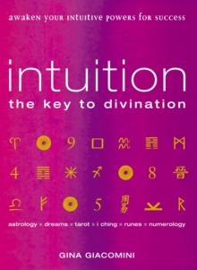 Intuition : the Key to Divination Awaken Your Intuitive Powers For Success Astrology, Dreams, Tarot, Numerology, I Ching, Runes