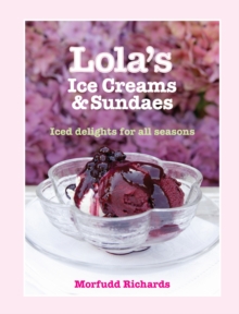 Lola's Ice Creams and Sundaes : Iced Delights for All Seasons