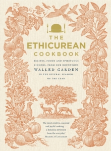 The Ethicurean Cookbook : Recipes, foods and spirituous liquors, from our bounteous walled garden in the several seasons of the year