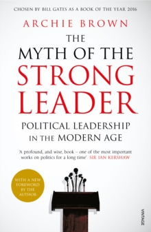 The Myth of the Strong Leader : Political Leadership in the Modern Age