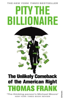 Pity the Billionaire : The Unlikely Comeback of the American Right